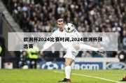 欧洲杯2024比赛时间,2024欧洲杯预选赛